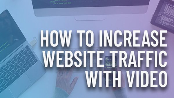 How to increase website traffic with video