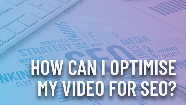 The best ways to optimise your video for SEO